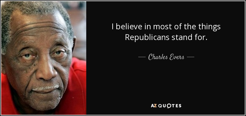 I believe in most of the things Republicans stand for. - Charles Evers
