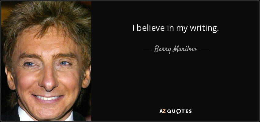 I believe in my writing. - Barry Manilow
