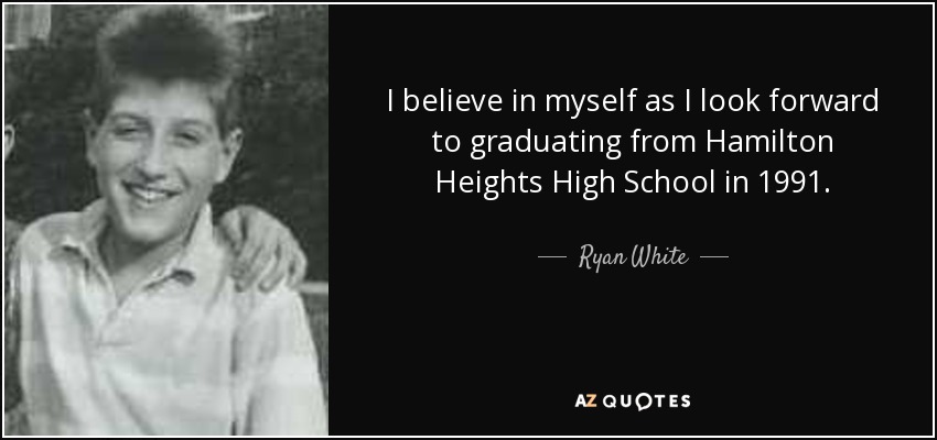 I believe in myself as I look forward to graduating from Hamilton Heights High School in 1991. - Ryan White