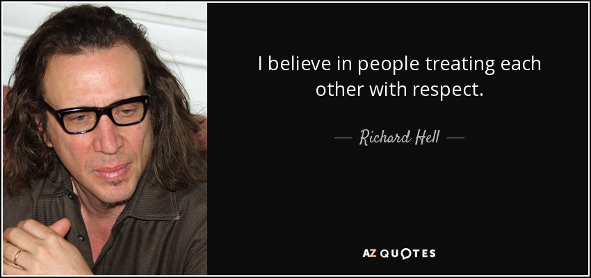 I believe in people treating each other with respect. - Richard Hell