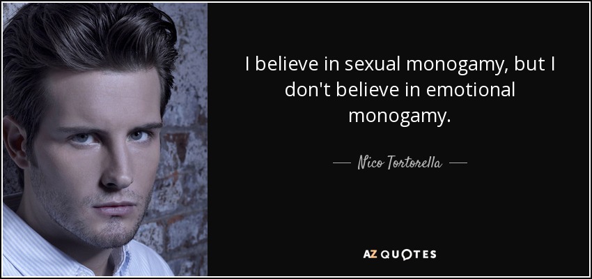 I believe in sexual monogamy, but I don't believe in emotional monogamy. - Nico Tortorella