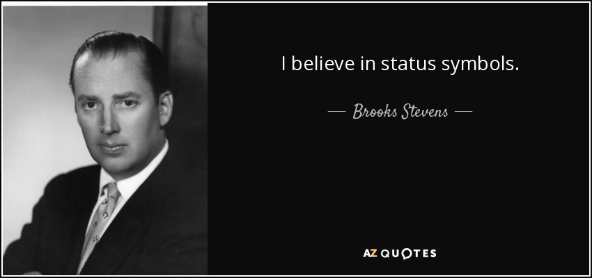 I believe in status symbols. - Brooks Stevens