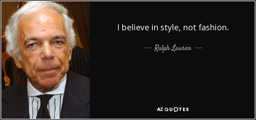 I believe in style, not fashion. - Ralph Lauren
