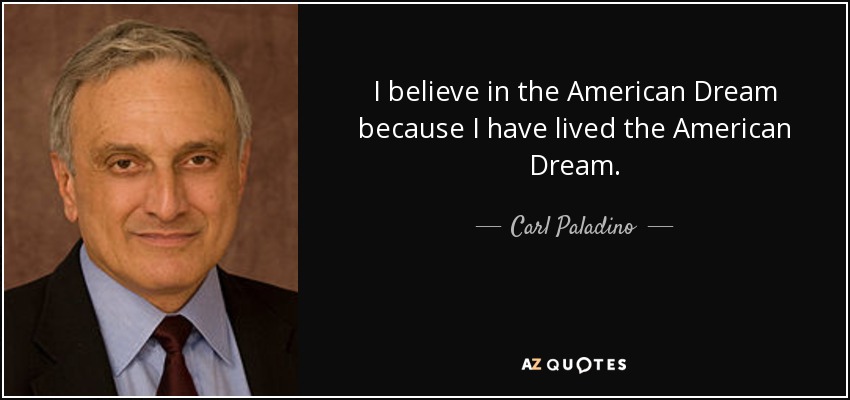 I believe in the American Dream because I have lived the American Dream. - Carl Paladino
