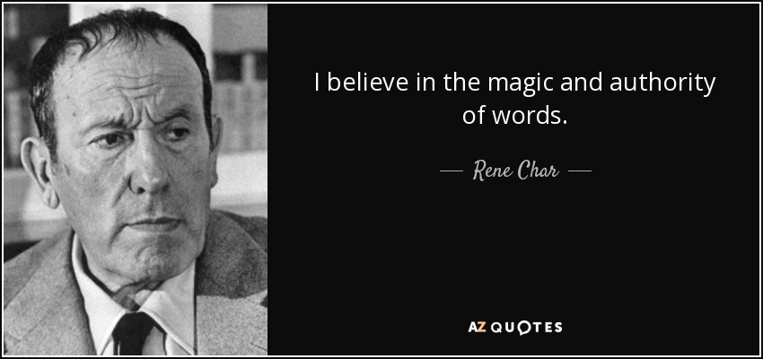 I believe in the magic and authority of words. - Rene Char