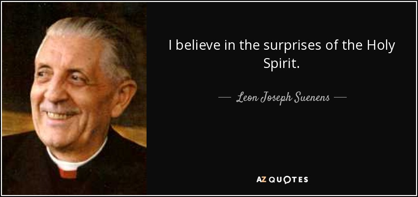 I believe in the surprises of the Holy Spirit. - Leon Joseph Suenens
