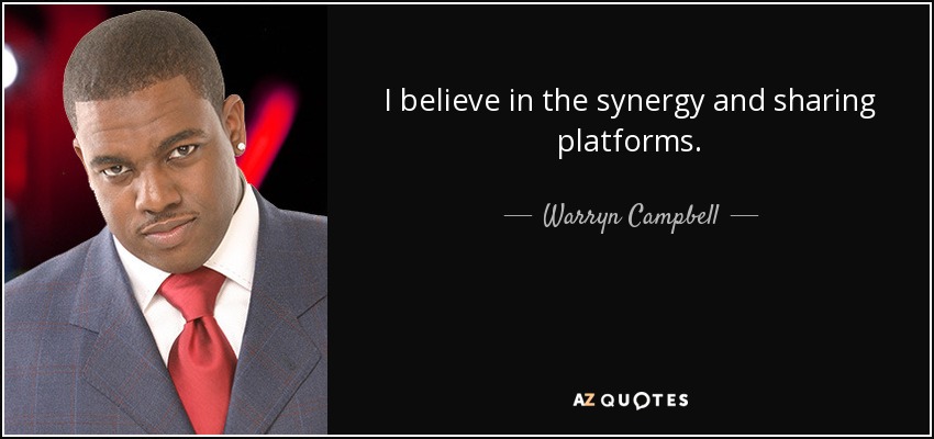 I believe in the synergy and sharing platforms. - Warryn Campbell