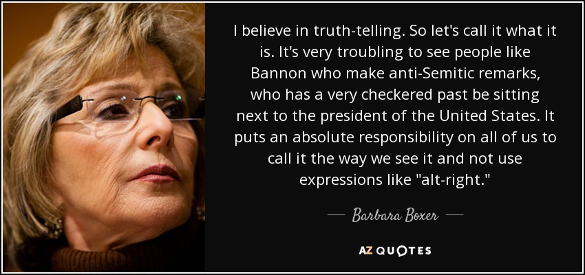 I believe in truth-telling. So let's call it what it is. It's very troubling to see people like Bannon who make anti-Semitic remarks, who has a very checkered past be sitting next to the president of the United States. It puts an absolute responsibility on all of us to call it the way we see it and not use expressions like 