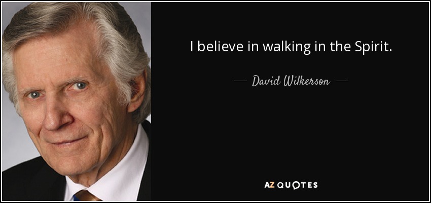 I believe in walking in the Spirit. - David Wilkerson