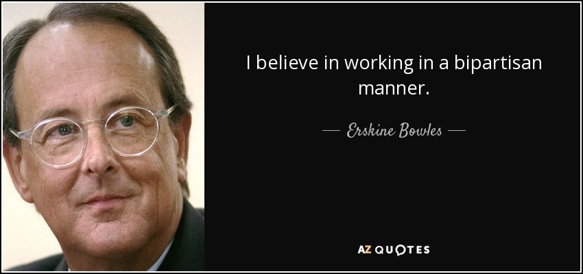 I believe in working in a bipartisan manner. - Erskine Bowles