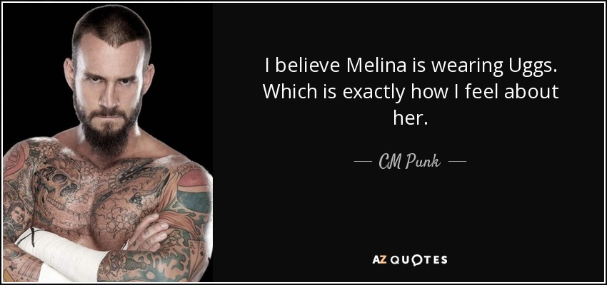 I believe Melina is wearing Uggs. Which is exactly how I feel about her. - CM Punk