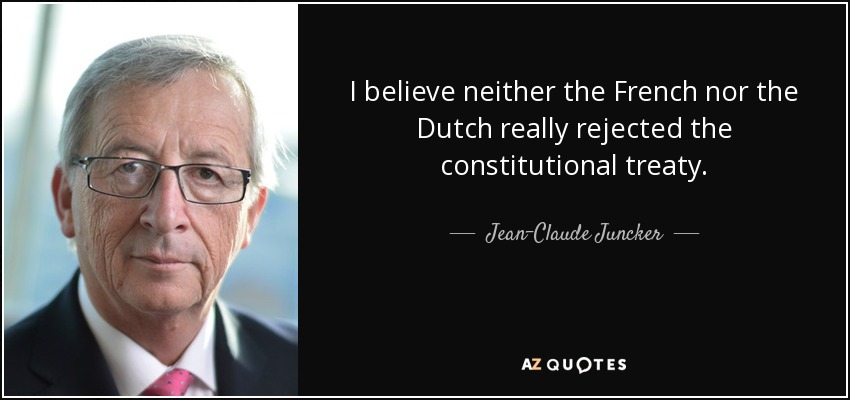 I believe neither the French nor the Dutch really rejected the constitutional treaty. - Jean-Claude Juncker