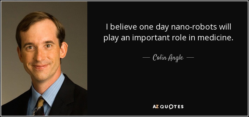 I believe one day nano-robots will play an important role in medicine. - Colin Angle