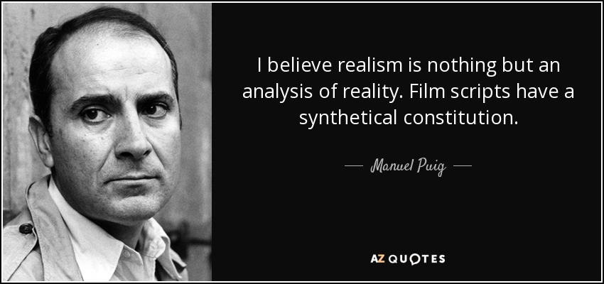 I believe realism is nothing but an analysis of reality. Film scripts have a synthetical constitution. - Manuel Puig