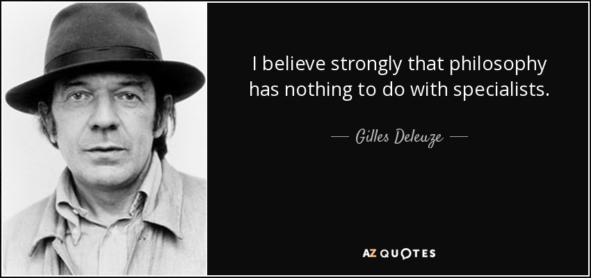 I believe strongly that philosophy has nothing to do with specialists. - Gilles Deleuze