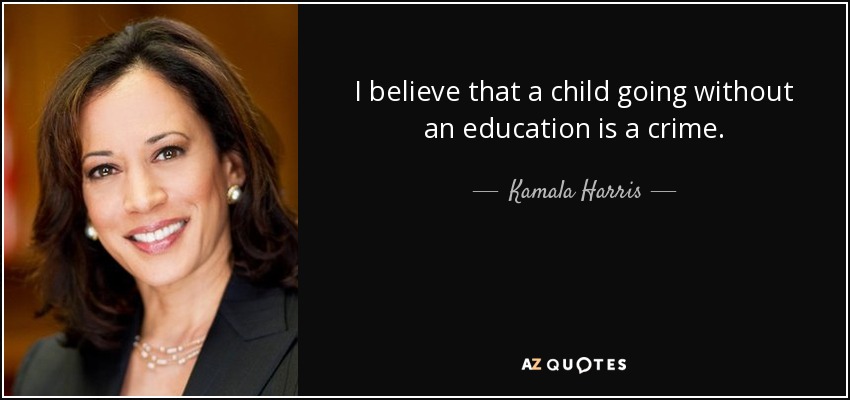 I believe that a child going without an education is a crime. - Kamala Harris