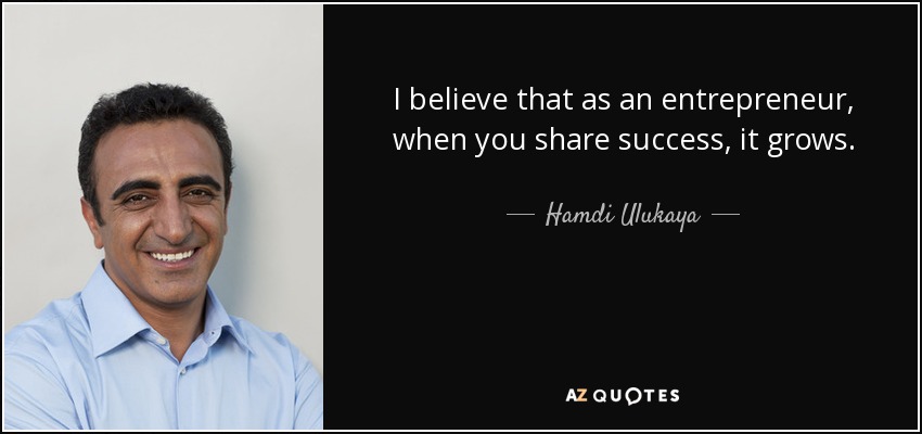 I believe that as an entrepreneur, when you share success, it grows. - Hamdi Ulukaya