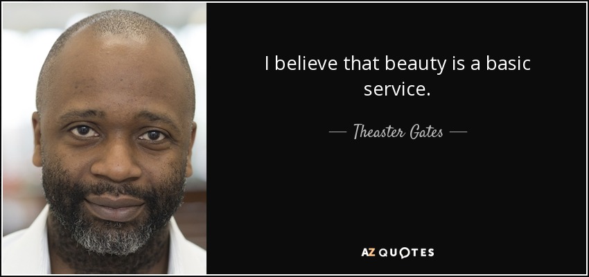 I believe that beauty is a basic service. - Theaster Gates