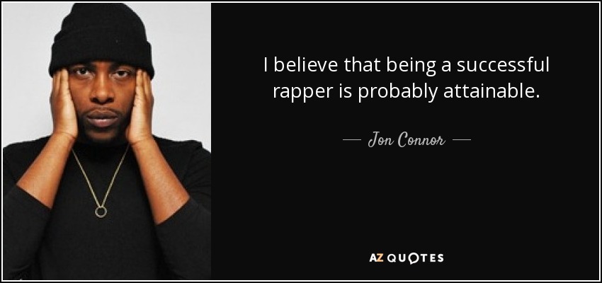 I believe that being a successful rapper is probably attainable. - Jon Connor