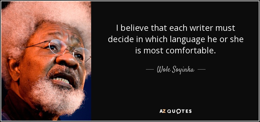 I believe that each writer must decide in which language he or she is most comfortable. - Wole Soyinka
