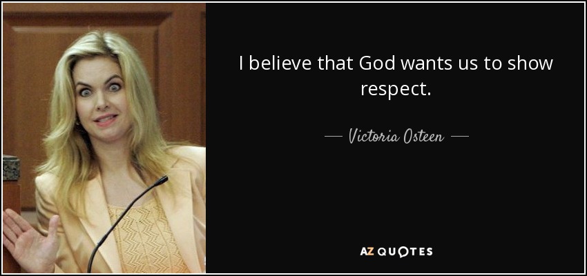 I believe that God wants us to show respect. - Victoria Osteen