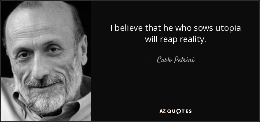 I believe that he who sows utopia will reap reality. - Carlo Petrini