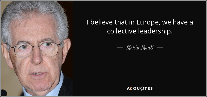 I believe that in Europe, we have a collective leadership. - Mario Monti