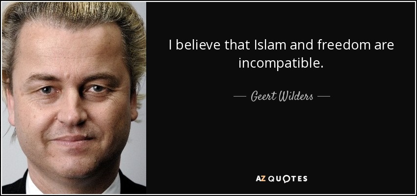 I believe that Islam and freedom are incompatible. - Geert Wilders