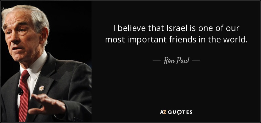 I believe that Israel is one of our most important friends in the world. - Ron Paul
