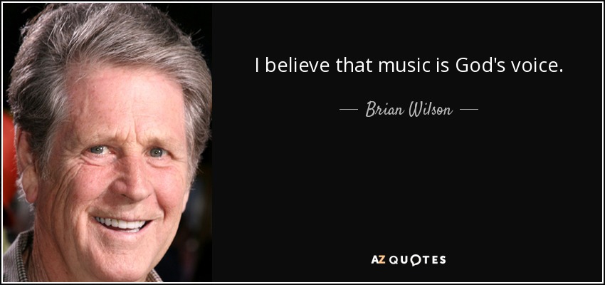 I believe that music is God's voice. - Brian Wilson