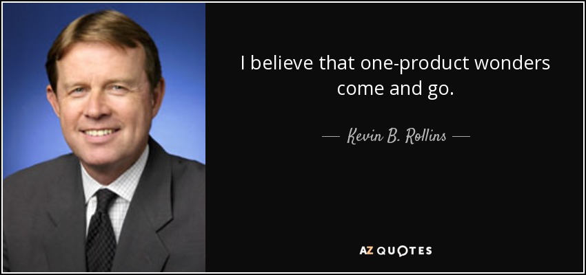 I believe that one-product wonders come and go. - Kevin B. Rollins