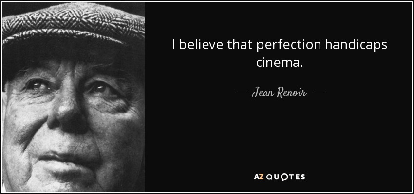 I believe that perfection handicaps cinema. - Jean Renoir