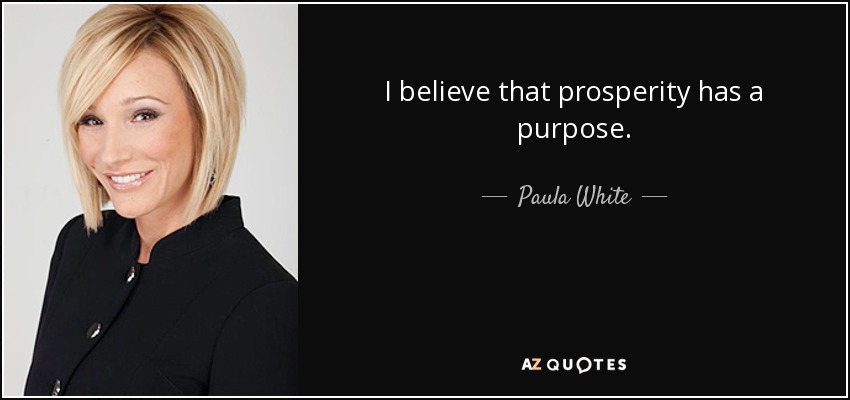 I believe that prosperity has a purpose. - Paula White