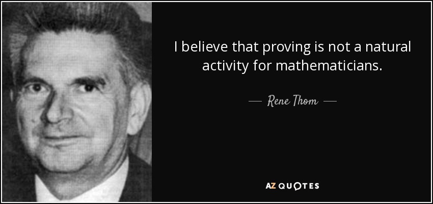 I believe that proving is not a natural activity for mathematicians. - Rene Thom