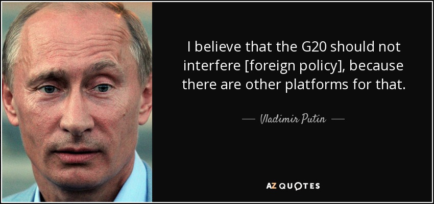 I believe that the G20 should not interfere [foreign policy], because there are other platforms for that. - Vladimir Putin