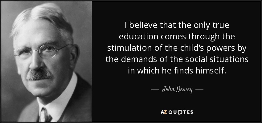 I believe that the only true education comes through the stimulation of the child's powers by the demands of the social situations in which he finds himself. - John Dewey