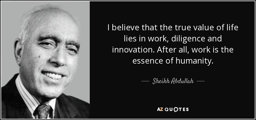 I believe that the true value of life lies in work, diligence and innovation. After all, work is the essence of humanity. - Sheikh Abdullah