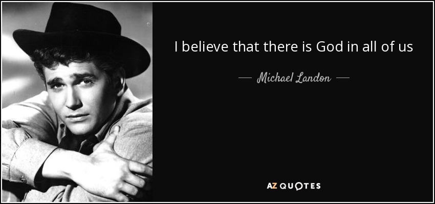 I believe that there is God in all of us - Michael Landon