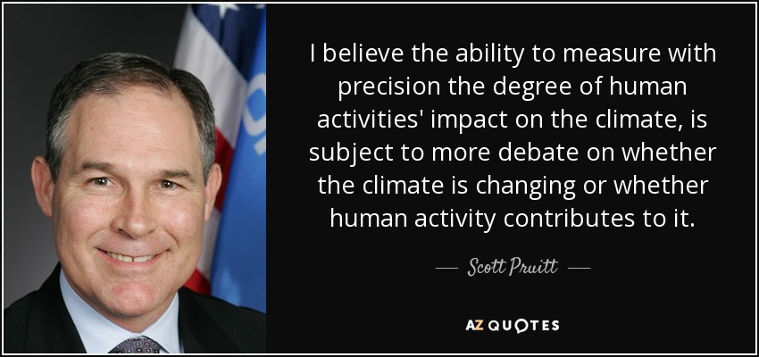 I believe the ability to measure with precision the degree of human activities' impact on the climate, is subject to more debate on whether the climate is changing or whether human activity contributes to it. - Scott Pruitt