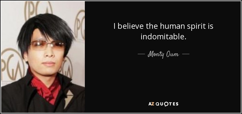 I believe the human spirit is indomitable. - Monty Oum