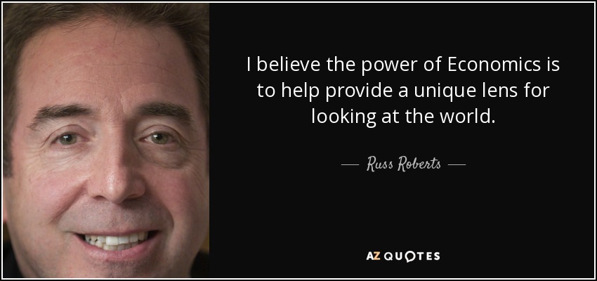 I believe the power of Economics is to help provide a unique lens for looking at the world. - Russ Roberts