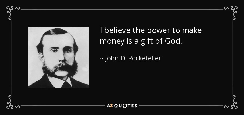I believe the power to make money is a gift of God. - John D. Rockefeller