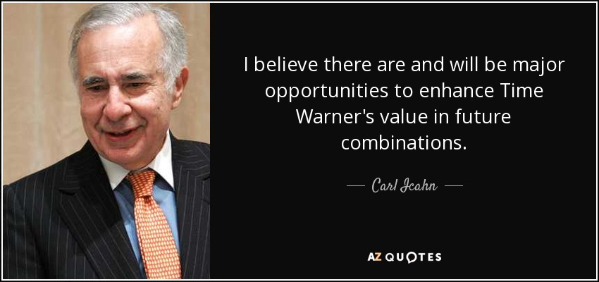 I believe there are and will be major opportunities to enhance Time Warner's value in future combinations. - Carl Icahn