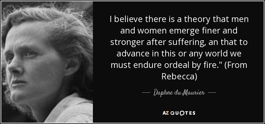 I believe there is a theory that men and women emerge finer and stronger after suffering, an that to advance in this or any world we must endure ordeal by fire.