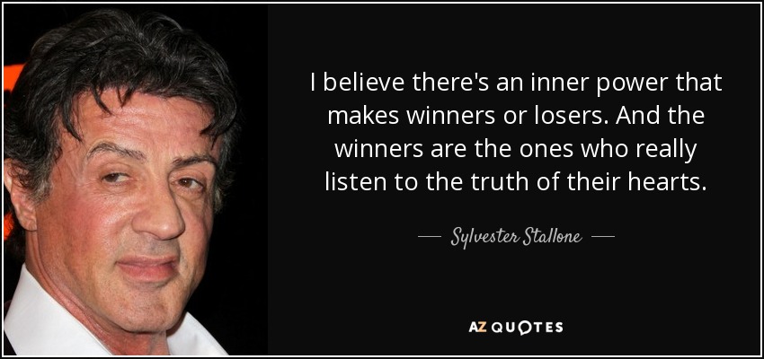 I believe there's an inner power that makes winners or losers. And the winners are the ones who really listen to the truth of their hearts. - Sylvester Stallone