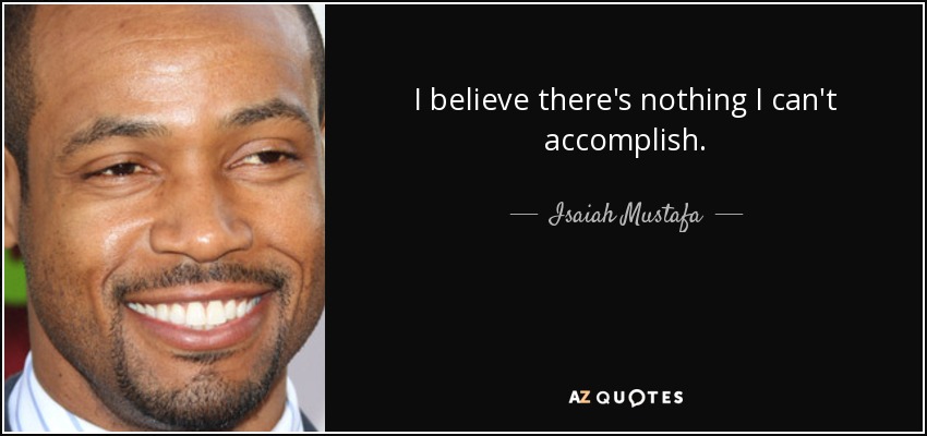 I believe there's nothing I can't accomplish. - Isaiah Mustafa