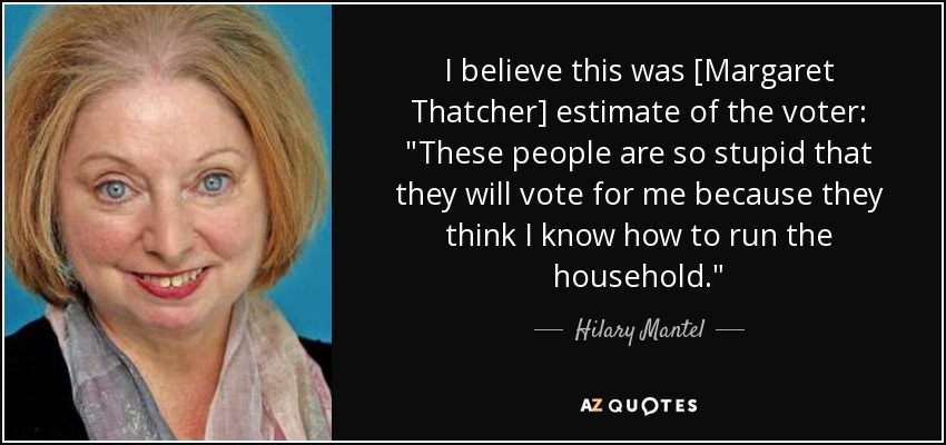 I believe this was [Margaret Thatcher] estimate of the voter: 