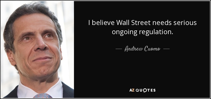 I believe Wall Street needs serious ongoing regulation. - Andrew Cuomo