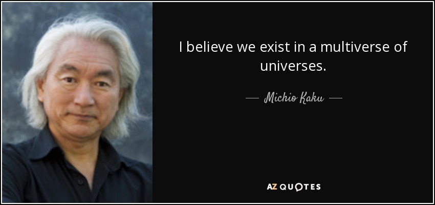 I believe we exist in a multiverse of universes. - Michio Kaku
