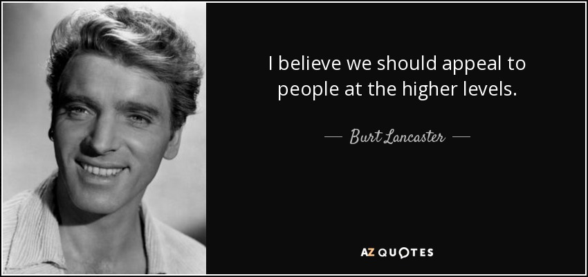 I believe we should appeal to people at the higher levels. - Burt Lancaster